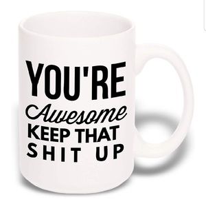 "You're Awesome Keep That Shit Up" Coffee Mug